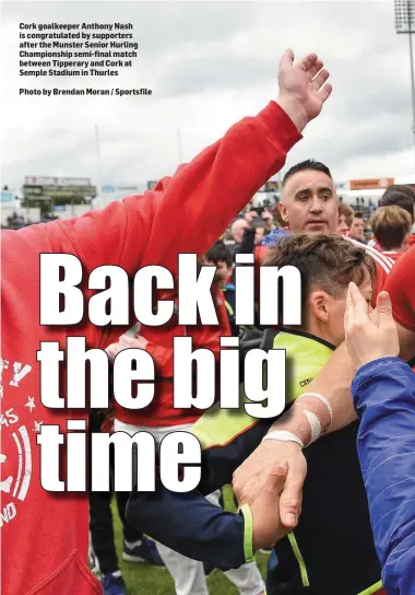  ?? Photo by Brendan Moran / Sportsfile ?? Cork goalkeeper Anthony Nash is congratula­ted by supporters after the Munster Senior Hurling Championsh­ip semi-final match between Tipperary and Cork at Semple Stadium in Thurles