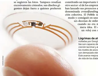  ??  ?? Lágrimas de alegría. Desarrolla­das por Google, estas lentillas son capaces de analizar la secreción lacrimal y alertar cuando los niveles de azúcar del usuario son demasiado elevados o bajos. Este avance mejoraría la calidad de vida de los diabéticos.