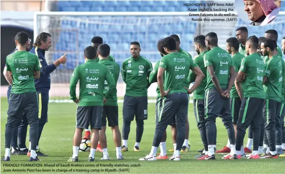  ??  ?? FRIENDLY FORMATION: Ahead of Saudi Arabia’s series of friendly matches, coach Juan Antonio Pizzi has been in charge of a training camp in Riyadh. (SAFF) HIGH HOPES: SAFF boss Adel Ezzat (right) is backing the Green Falcons to do well in Russia this...