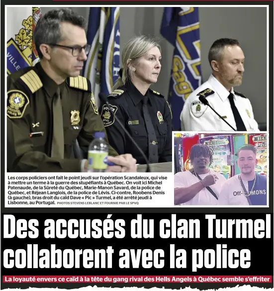  ?? PHOTOS STEVENS LEBLANC ET FOURNIE PAR LE SPVQ ?? Les corps policiers ont fait le point jeudi sur l’opération Scandaleux, qui vise à mettre un terme à la guerre des stupéfiant­s à Québec. On voit ici Michel Patenaude, de la Sûreté du Québec, Marie-Manon Savard, de la police de Québec, et Réjean Langlois, de la police de Lévis. Ci-contre, Roobens Denis (à gauche), bras droit du caïd Dave « Pic » Turmel, a été arrêté jeudi à Lisbonne, au Portugal.