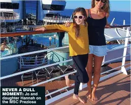  ??  ?? NEVER A dULL MOMENt: Jo and daughter Hannah on the MSC Preziosa