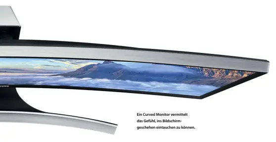  ??  ?? Ein Curved Monitor vermittelt das Gefühl, ins Bildschirm­geschehen eintauchen zu können.