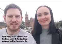  ??  ?? Love story: Diona Doherty with husband Sean; (below) getting engaged and her home city, Derry