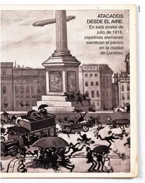  ??  ?? ATACADOS DESDE EL AIRE.En esta postal de julio de 1916, zepelines alemanes siembran el pánico en la ciudad de Londres.