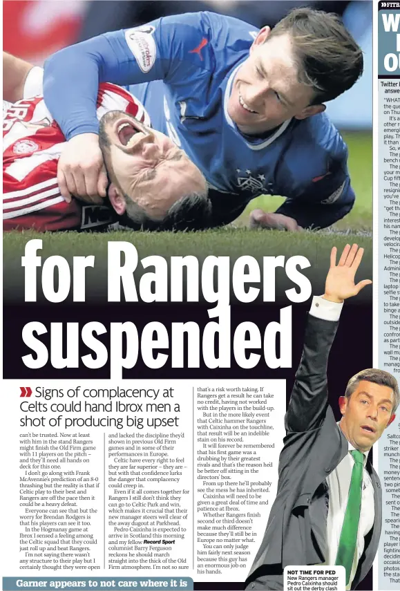  ??  ?? NOT TIME FOR PED New Rangers manager Pedro Caixinha should sit out the derby clash