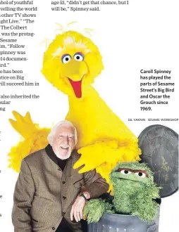  ?? GIL VAKNIN SESAME WORKSHOP ?? Caroll Spinney has played the parts of Sesame Street’s Big Bird and Oscar the Grouch since 1969.