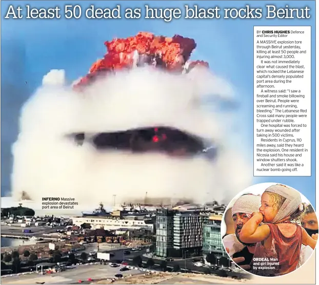  ??  ?? INFERNO Massive explosion devastates port area of Beirut
ORDEAL Man and girl injured by explosion
