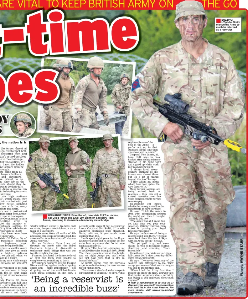  ??  ?? ON MANOEUVRES: From the left, reservists Cpl Tom James, Cpl Craig Purvis and L/Cpl Jim Smith on Salisbury Plain. Above, practising to dismantle a temporary metal bridge BUZZING: L/Cpl Jim Smith missed the Army so much he returned as a reservist