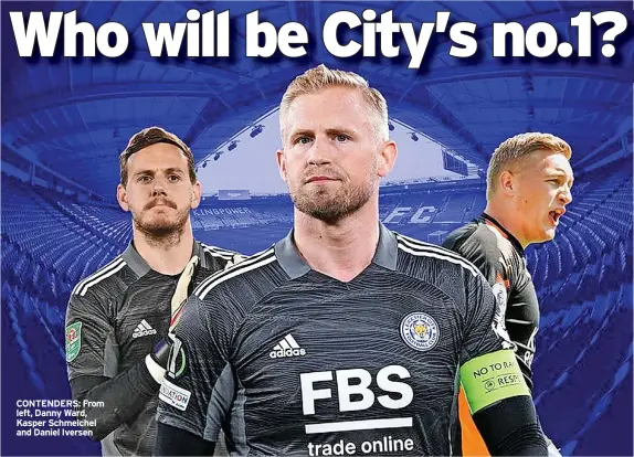  ?? ?? CONTENDERS: From left, Danny Ward, Kasper Schmeichel and Daniel Iversen