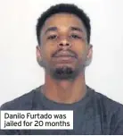  ??  ?? Danilo Furtado was jailed for 20 months