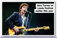  ?? ?? Alex Turner at Leeds Festival earlier this year