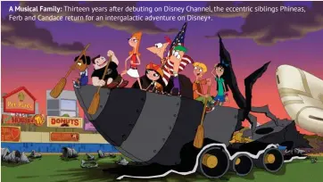  ??  ?? A Musical Family: Thirteen years after debuting on Disney Channel, the eccentric siblings Phineas, Ferb and Candace return for an intergalac­tic adventure on Disney+.