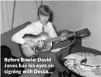  ??  ?? Before Bowie: David Jones has his eyes on signing with Decca…