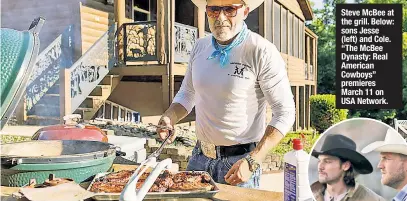  ?? ?? Steve McBee at the grill. Below: sons Jesse (left) and Cole. “The McBee Dynasty: Real American Cowboys” premieres March 11 on USA Network.