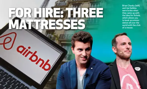  ??  ?? Brian Chesky (left) and Joe Gebbia were broke when they came up with the idea for Airbnb, which allows you to book accommodat­ion all over the world with the click of a mouse.