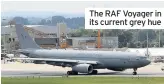  ??  ?? The RAF Voyager in its current grey hue