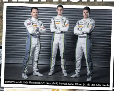  ??  ?? Bentley’s all-british Blancpain GT crew (L-R) Steven Kane, Oliver Jarvis and Guy Smith