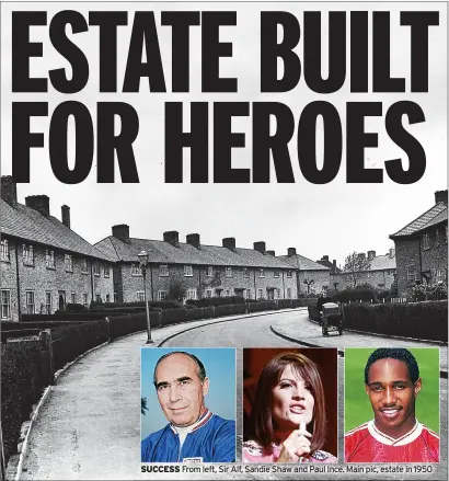  ?? ?? SUCCESS From left, Sir Alf, Sandie Shaw and Paul Ince. Main pic, estate in 1950