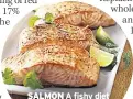  ??  ?? SALMON A fishy diet is better for health