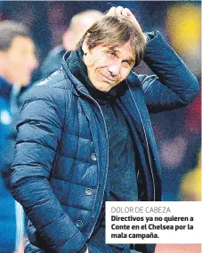  ?? FOTO: AFP ?? DOLOR DE CABEZA Directivos ya no quieren a Conte en el Chelsea por la mala campaña.