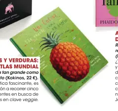  ??  ?? FRUTAS Y VERDURAS: UN ATLAS MUNDIAL
Una cocina tan grande como un huerto (Kokinos, 22 €). De estética fascinante, es una invitación a recorrer cinco continente­s en busca de sus tesoros en clave veggie.