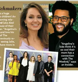  ?? ?? “Angelina’s kids think it’s so cool their mom has a connection with The Weeknd,” says
an insider.