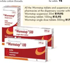  ??  ?? All the Wormstop tablets and suspension are only available in pharmacies at the dispensary counter without a prescripti­on. Wormstop suspension 30ml R19,95
Wormstop tablets 100mg R15,95
Wormstop single dose tablets 500mg R17,95