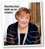  ??  ?? Dorothy has built up an empire
