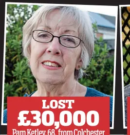  ??  ?? LOST £30,000 Pam Ketley, 68, from Colchester