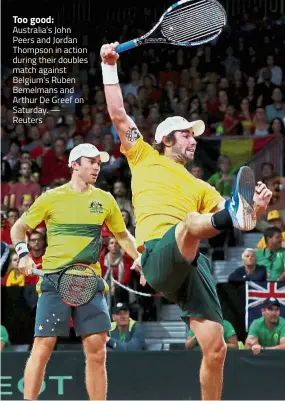 ?? — Reuters ?? Too good: Australia’s John Peers and Jordan Thompson in action during their doubles match against Belgium’s Ruben Bemelmans and Arthur De Greef on Saturday.