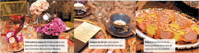  ??  ?? Delicados juegos de té decorados con peonias adornaron las mesas vestidas con manteles de bordados florales Juegos de té con una receta especial para Giselle Del Carmen Galletas en forma de teteras pusieron una nota de color a la isla de postres