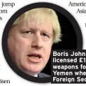  ??  ?? Boris Johnson, licensed £1.2bn of weapons for bombing Yemen when he was Foreign Secretary