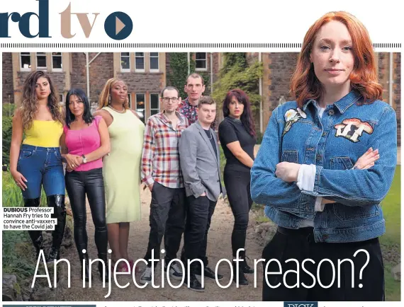  ?? ?? DUBIOUS Professor Hannah Fry tries to convince anti-vaxxers to have the Covid jab