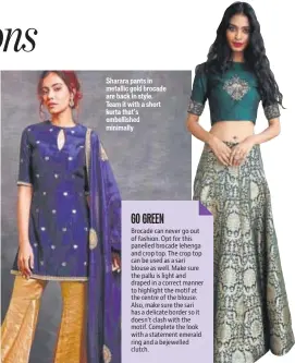  ??  ?? Sharara pants in metallic gold brocade are back in style. Team it with a short kurta that’s embellishe­d minimally