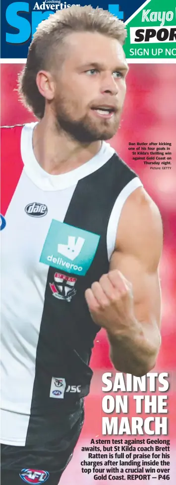  ?? Picture: GETTY ?? Dan Butler after kicking one of his four goals in St Kilda’s thrilling win against Gold Coast on Thursday night.