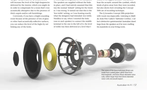  ??  ?? The cones of the bass/midrange drivers are made from coated paper rather than from thermoplas­tic, and have 35mm diameter voice coils, rather larger than thel 25mm diameter voice-coils one would expect .