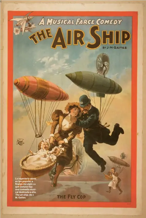  ?? ?? La ingeniería aérea es tan popular a finales del siglo xix que incluso hay una comedia musical dedicada a ella, Theairship, de J. M. Gaites.