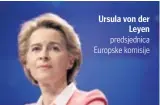  ??  ?? Ursula von der
Leyen predsjedni­ca Europske komisije