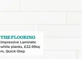  ??  ?? the flooring Impressive Laminate white planks, £22.99sq m, Quick-step