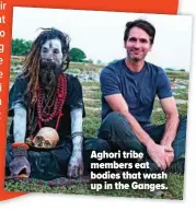  ??  ?? Aghori tribe members eat bodies that wash up in the Ganges.
