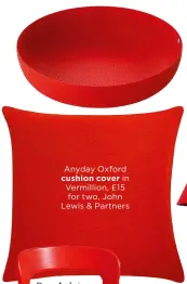  ?? ?? Anyday Oxford cushion cover in Vermillion, £15 for two, John Lewis & Partners