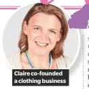  ??  ?? Claire co-founded a clothing business