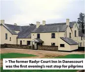  ?? ?? > The former Radyr Court Inn in Danescourt was the first evening’s rest stop for pilgrims