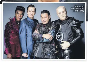  ?? ?? More Red Dwarf will be on the way