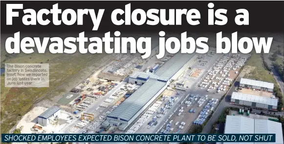  ?? Job losses there last year ?? The Bison concrete factory in Swadlincot­e. Inset, how we reported on in June