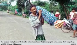  ??  ?? The incident took place on Wednesday when locals found Majhi carrying his wife Amang Dei’s body along with his 12-year-old daughter