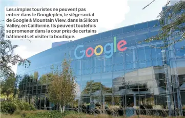  ??  ?? Les simples touristes ne peuvent pas entrer dans le Googleplex, le siège social de Google à Mountain View, dans la Silicon Valley, en Californie. Ils peuvent toutefois se promener dans la cour près de certains bâtiments et visiter la boutique.