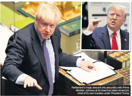  ??  ?? Parliament’s tragic descent into absurdity with Prime Minister Johnson at its head has taken America’s mind of its own troubles under President Trump