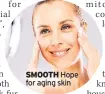  ??  ?? SMOOTH Hope for aging skin