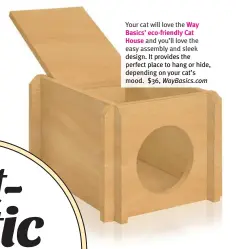  ?? ?? Your cat will love the Way Basics’ eco-friendly Cat
House and you’ll love the easy assembly and sleek design. It provides the perfect place to hang or hide, depending on your cat’s mood. $36, WayBasics. com